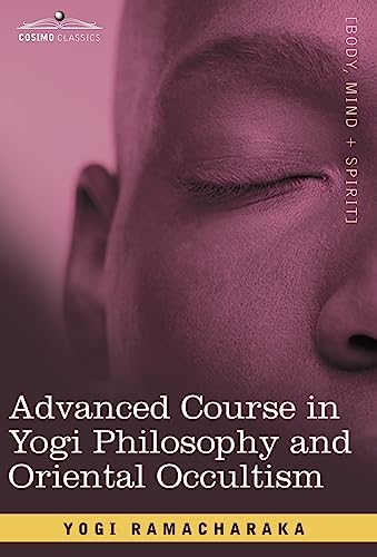 Advanced Course in Yogi Philosophy and Oriental Occultism (9781605200378) by Ramacharaka, Yogi