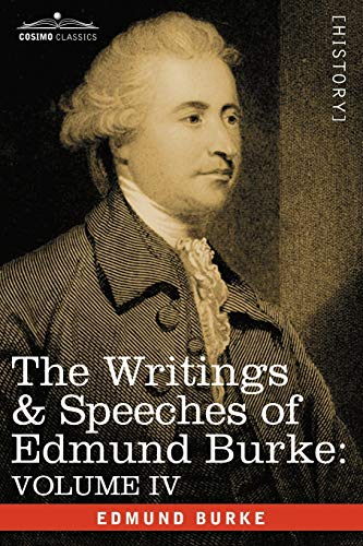 The Writings & Speeches of Edmund Burke: Volume IV - Letter to a Member of the National Assembly; Appeal from the New to the Old Whigs; Policy of the (9781605200750) by Burke III, Edmund