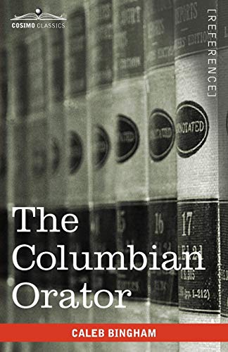 Stock image for Columbian Orator Containing a Variety of Original and Selected Pieces Together with Rules Calculated to Improve Youth and Others in the Ornamental and Useful Art of Eloquence for sale by TextbookRush