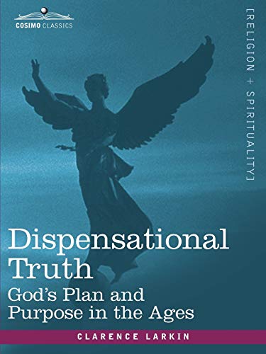 Dispensational Truth: or God's Plan and Purpose in the Ages