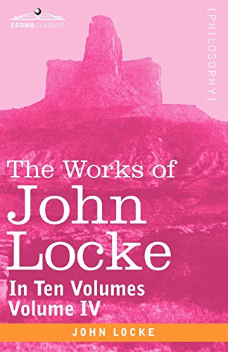 9781605203638: The Works of John Locke, in Ten Volumes - Vol. IV