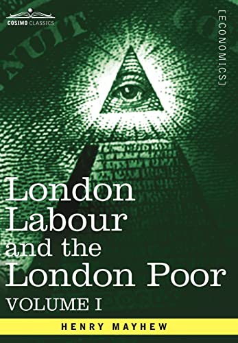 9781605207346: London Labour and the London Poor: A Cyclopaedia of the Condition and Earnings of Those That Will Work, Those That Cannot Work, and Those That Will No: 1