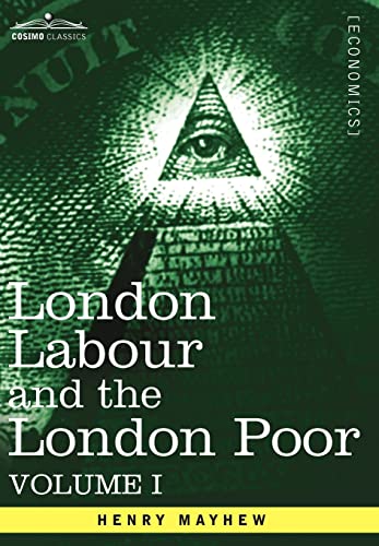 9781605207346: London Labour and the London Poor (1): A Cyclopaedia of the Condition and Earnings of Those That Will Work, Those That Cannot Work, and Those That Will No