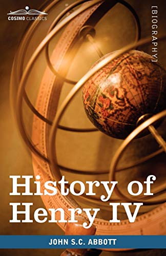 History of Henry IV, King of France and Navarre: Makers of History (9781605207759) by Abbott, John S. C.