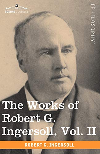 Imagen de archivo de The Works of Robert G. Ingersoll, Vol. II (in 12 Volumes) a la venta por Books From California