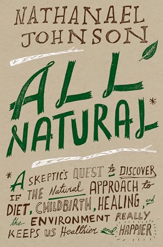 Beispielbild fr All Natural* : *a Skeptic's Quest to Discover If the Natural Approach to Diet, Childbirth, Healing, and the Environment Really Keeps Us Healthier and Happier zum Verkauf von Better World Books