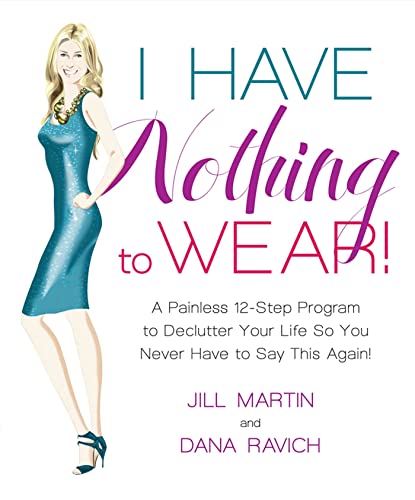 Imagen de archivo de I Have Nothing to Wear! : A Painless 12-Step Program to Declutter Your Life So You Never Have to Say This Again! a la venta por Better World Books