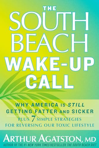 Imagen de archivo de The South Beach Wake-Up Call: Why America Is Still Getting Fatter and Sicker, Plus 7 Simple Strategies for Reversing Our Toxic Lifestyle a la venta por Gulf Coast Books