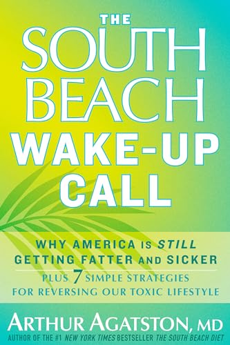 Stock image for The South Beach Wake-Up Call: Why America Is Still Getting Fatter and Sicker, Plus 7 Simple Strategies for Reversing Our Toxic Lifestyle for sale by Gulf Coast Books