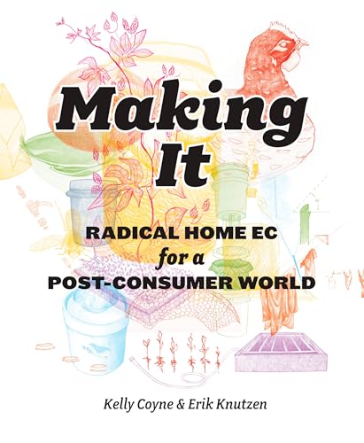 Stock image for Making It : Radical Home Ec for a Post-Consumer World for sale by Better World Books