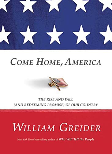 Come Home, America: The Rise and Fall (and Redeeming Promise) of Our Country (9781605294759) by Greider, William