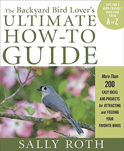 Beispielbild fr The Backyard Bird Lovers Ultimate How-to Guide: More than 200 Easy Ideas and Projects for Attracting and Feeding Your Favorite Birds zum Verkauf von Books-FYI, Inc.