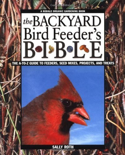 

The Backyard Bird Lovers Ultimate How-To Guide: More Than 200 Easy Ideas and Projects for Attracting and Feeding Your Favorite Birds