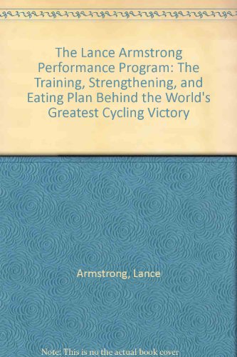 9781605296364: The Lance Armstrong Performance Program - CANCELLED: The Training, Strengthening, and Eating Plan Behind the World's Greatest Cycling Victory