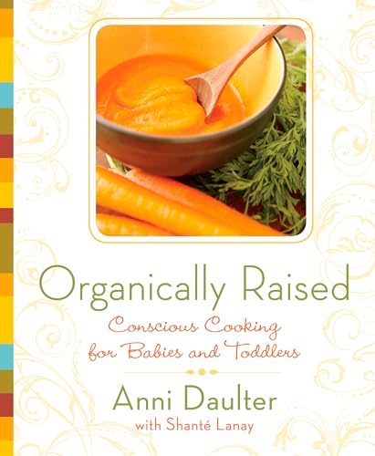 Stock image for Organically Raised: Conscious Cooking for Babies and Toddlers for sale by Wonder Book