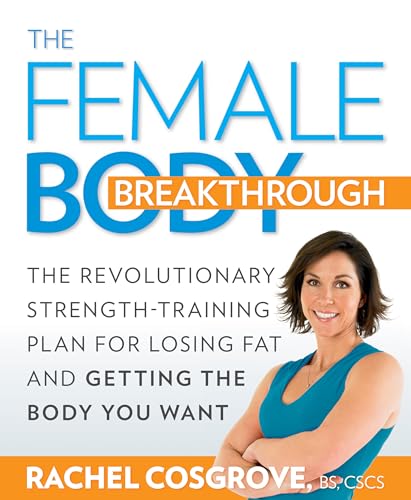 The Female Body Breakthrough: The Revolutionary Strength-Training Plan for Losing Fat and Getting...