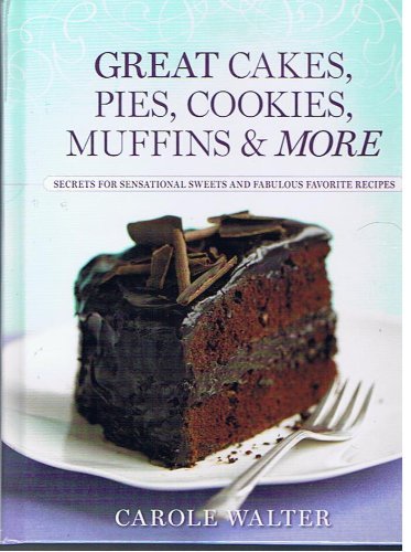 Great Cakes, Pies, Cookies, Muffins & More (Secrets For Sensational Sweets And Fabulous Favorite Recipes) (9781605297811) by Walter, Carole