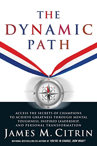 Stock image for The Dynamic Path: Access the Secrets of Champions to Achieve Greatness Through Mental Toughness, Inspired Leadership and Personal Transformation for sale by Lucky's Textbooks