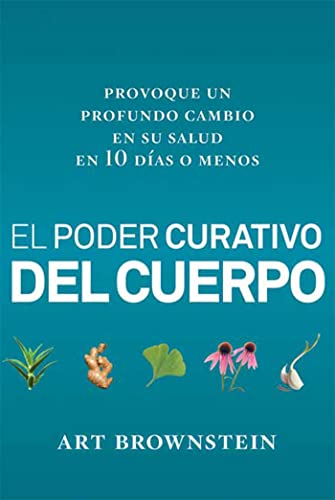 Stock image for El Poder Curativo del Cuerpo: Provoque un profundo cambio en su salud en 10 dias o menos (Spanish Edition) for sale by SecondSale
