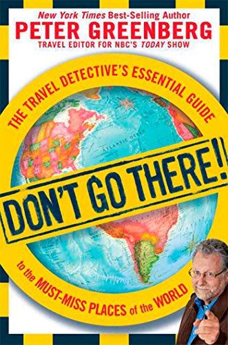 Stock image for Don't Go There!: The Travel Detective's Essential Guide to the Must-Miss Places of the World for sale by Wonder Book