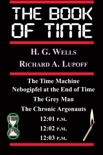 Stock image for The Book Of Time: The Time Machine, Nebogipfel at the End of Time, The Grey Man, The Chronic Argonauts, 12:01 P.M., 12:02 P.M. for sale by ThriftBooks-Atlanta