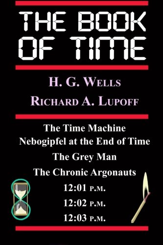 9781605435343: The Book Of Time: The Time Machine, Nebogipfel at the End of Time, The Grey Man, The Chronic Argonauts, 12:01 P.M., 12:02 P.M.