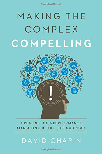 Beispielbild fr Making the Complex Compelling: Creating High-Performance Marketing in the Life Sciences zum Verkauf von ThriftBooks-Atlanta