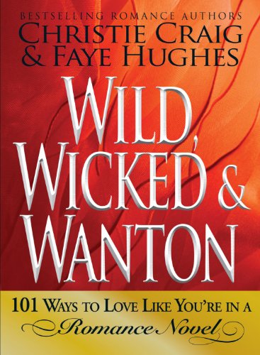 Stock image for Wild, Wicked Wanton: 101 Ways to Love Like Youre in a Romance Novel for sale by Best Bates