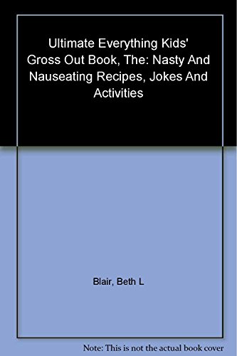 The Ultimate Everything Kids' Gross Out Book: Nasty and Nauseating Recipes, Jokes and Activities ...