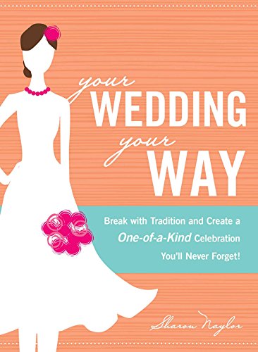 Imagen de archivo de Your Wedding, Your Way : Break with Tradition and Create a One-of-a-Kind Celebration You'll Never Forget! a la venta por Better World Books: West