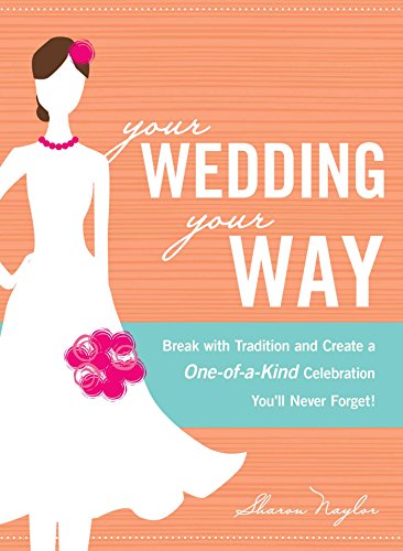 9781605501048: Your Wedding, Your Way: Break with Tradition and Create a One-of-a-Kind Celebration You'll Never Forget!