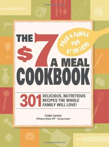 Beispielbild fr The $7 Meals Cookbook: 301 Delicious Dishes You Can Make for Seven Dollars or Less zum Verkauf von SecondSale