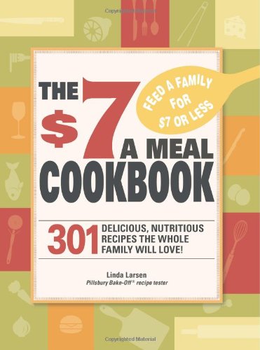 Stock image for The $7 Meals Cookbook: 301 Delicious Dishes You Can Make for Seven Dollars or Less for sale by SecondSale
