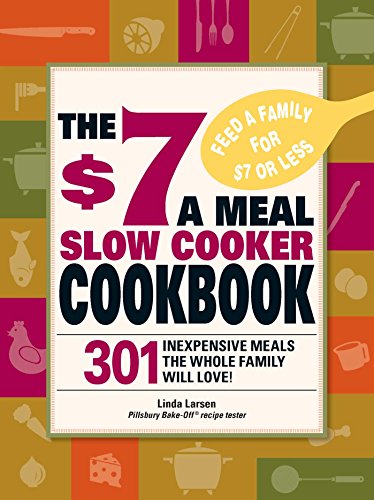 Beispielbild fr The $7 a Meal Slow Cooker Cookbook: 301 Delicious, Nutritious Recipes the Whole Family Will Love! zum Verkauf von BooksRun