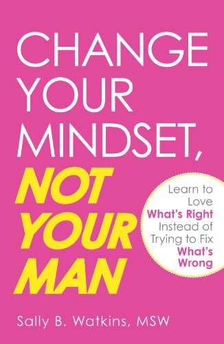 Imagen de archivo de Change Your Mindset, Not Your Man: Learn to Love What's Right Instead of Trying to Fix What's Wrong a la venta por ThriftBooks-Dallas