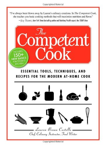 Beispielbild fr The Competent Cook : Essential Tools, Techniques, and Recipes for the Modern at-Home Cook zum Verkauf von Better World Books