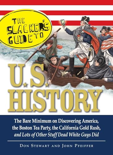 Stock image for The Slacker's Guide to U.S. History: The Bare Minimum on Discovering America, the Boston Tea Party, the California Gold Rush, and Lots of Other Stuff Dead White Guys Did for sale by Wonder Book