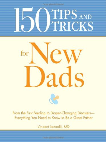 Stock image for 150 Tips and Tricks for New Dads: From the First Feeding to Diaper-Changing Disasters - Everything You Need to Know to Be a Great Father for sale by ThriftBooks-Atlanta