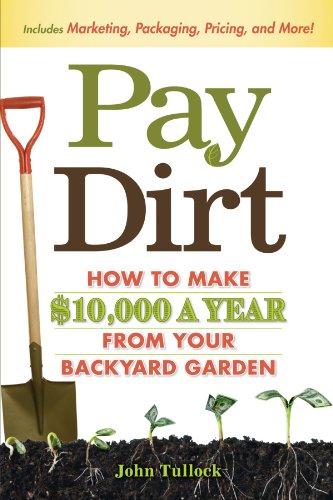 Imagen de archivo de Pay Dirt : How to Make $10,000 a Year from Your Backyard Garden a la venta por Better World Books