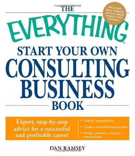 Imagen de archivo de The Everything Start Your Own Consulting Business Book: Expert, step-by-step advice for a successful and profitable career a la venta por Wonder Book