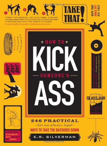 9781605506296: How to Kick Someone's Ass: 246 Practical But Not Always Legal Ways to Take the Bastards Down