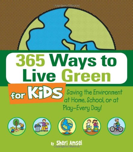 Stock image for 365 Ways to Live Green for Kids: Saving the Environment at Home, School, or at Play--Every Day! for sale by SecondSale