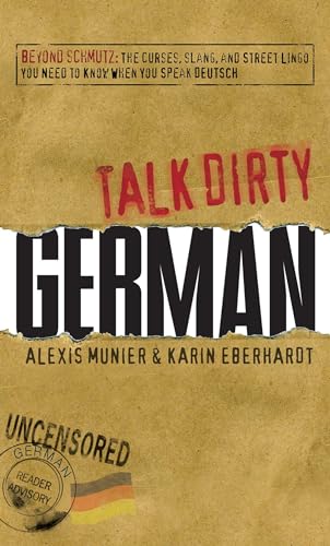 Stock image for Talk Dirty German : Beyond Schmutz - the curses, slang, and street lingo you need to know to speak Deutsch for sale by Better World Books