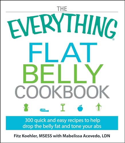 The Everything Flat Belly Cookbook: 300 Quick and Easy Recipes to help drop the belly fat and tone your abs (EverythingÂ® Series) (9781605506760) by Koehler, Fitz; Acevedo, Mabelissa