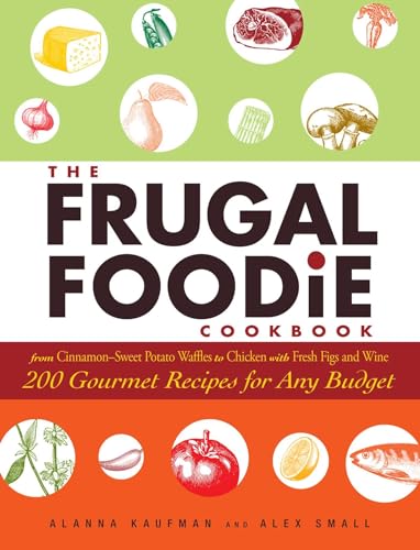 Imagen de archivo de The Frugal Foodie Cookbook: 200 Gourmet Recipes for Any Budget a la venta por Wonder Book