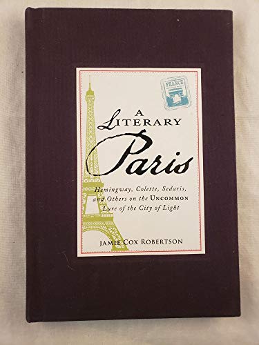 Stock image for A Literary Paris: Hemingway, Colette, Sedaris, and Others on the Uncommon Lure of the City of Light for sale by Gulf Coast Books