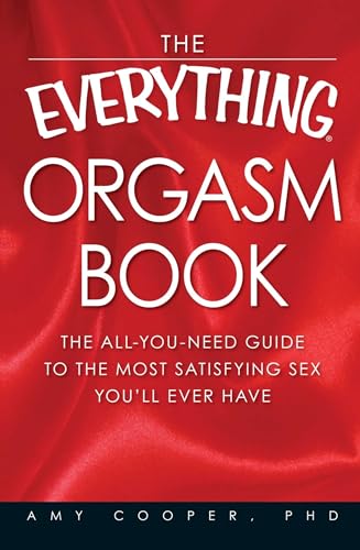 Stock image for The Everything Orgasm Book : The All-You-need Guide to the Most Satisfying Sex You'll Ever Have for sale by Better World Books