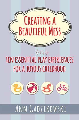 Stock image for Creating a Beautiful Mess: Ten Essential Play Experiences for a Joyous Childhood for sale by WorldofBooks