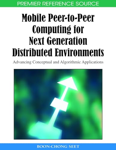 9781605667157: Mobile Peer-to-Peer Computing for Next Generation Distributed Environments: Advancing Conceptual and Algorithmic Applications (Premier Reference Source)