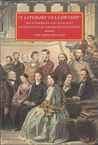 9781605830728: A Literary Fellowship: Relationships and Rivalries in 19th-century American Literature